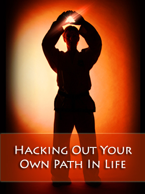 Hacking Out Your Own Path In Life